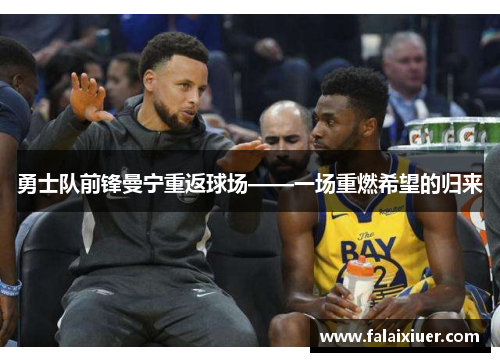 勇士队前锋曼宁重返球场——一场重燃希望的归来